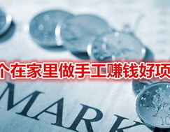 在家里做手工赚钱好项目,手工赚钱项目全解析